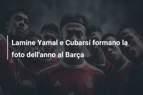 Lamine Yamal e Cubarsí formano la foto dell’anno al Barça