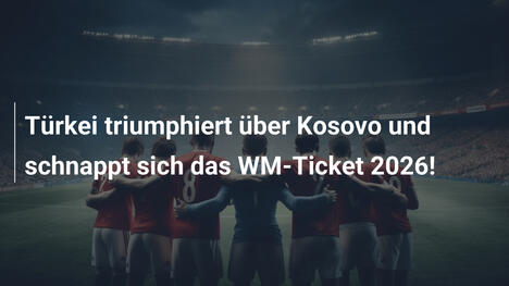 Türkei triumphiert über Kosovo und schnappt sich das WM-Ticket 2026!