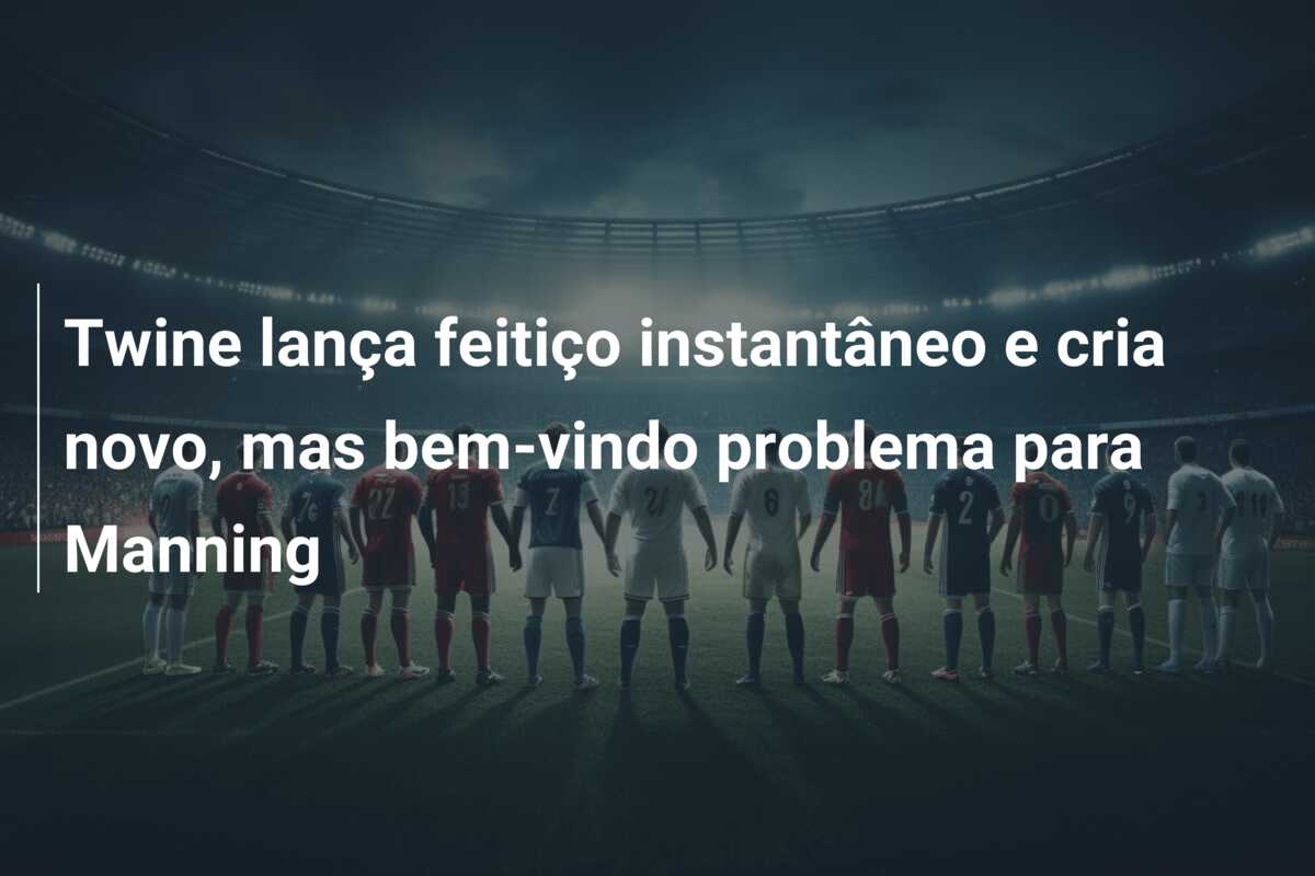 Twine lança feitiço instantâneo e cria novo, mas bem-vindo problema para Manning