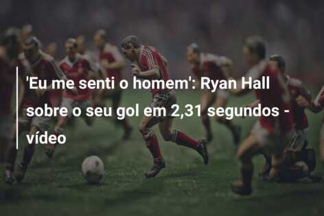 ‘Eu me senti o homem’: Ryan Hall sobre o seu gol em 2,31 segundos – vídeo