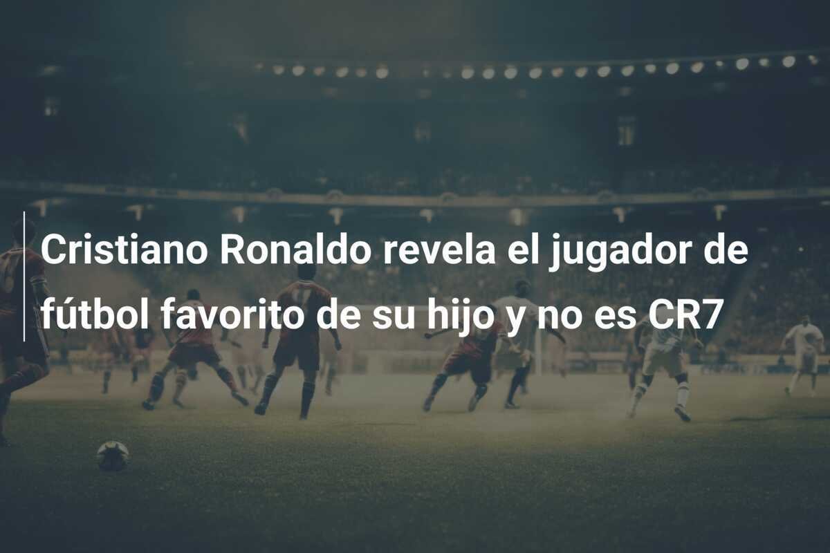 Cristiano Ronaldo revela el jugador de fútbol favorito de su hijo y no es CR7