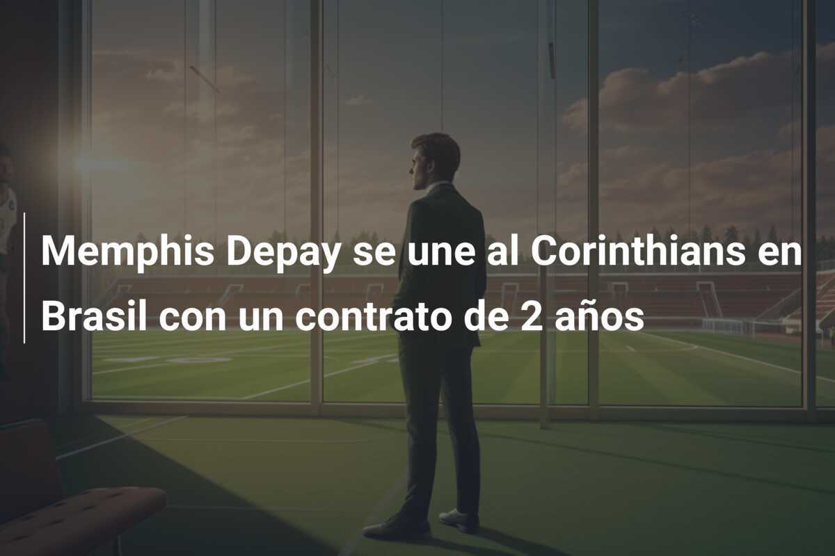Memphis Depay se une al Corinthians en Brasil con un contrato de 2 años