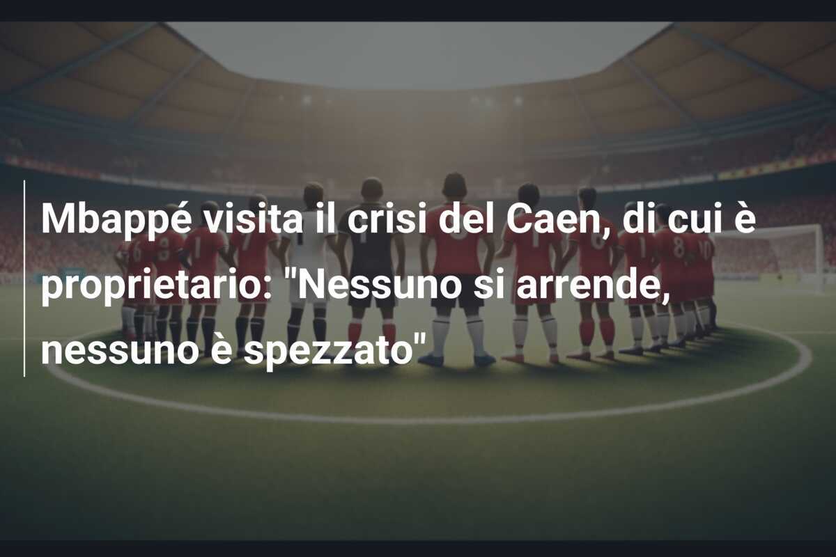 Mbappé visita il crisi del Caen, di cui è proprietario: "Nessuno si arrende, nessuno è spezzato"