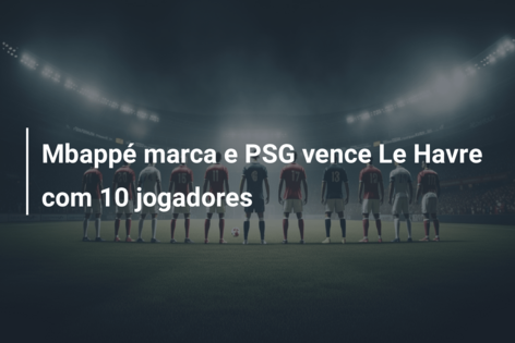 Mbappé marca e PSG vence Le Havre com 10 jogadores