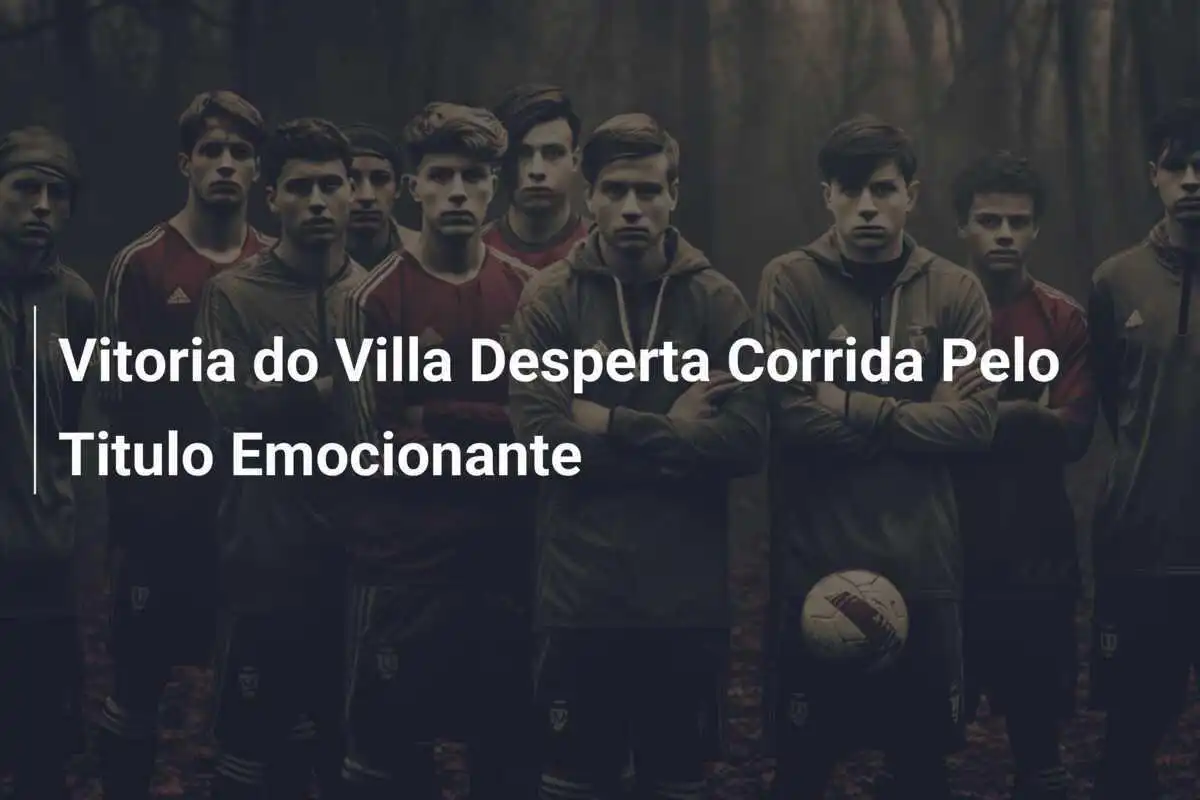 Vitoria do Villa Desperta Corrida Pelo Titulo Emocionante