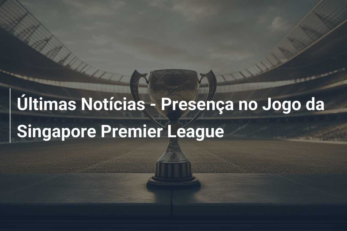Últimas Notícias - Presença no Jogo da Singapore Premier League