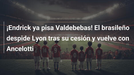 ¡Endrick ya pisa Valdebebas! El brasileño despide Lyon tras su cesión y vuelve con Ancelotti