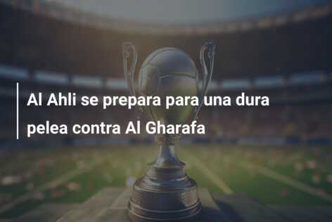 Al Ahli se prepara para una dura pelea contra Al Gharafa