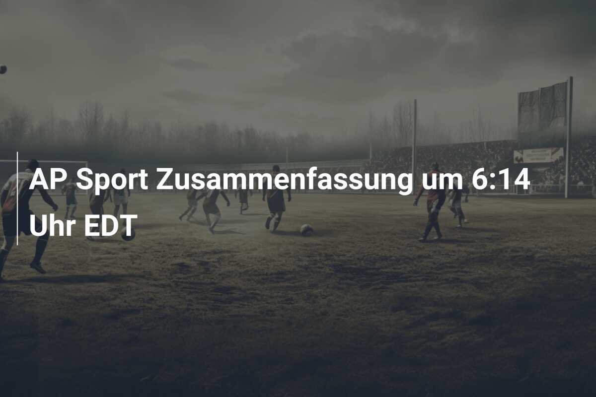 AP Sport Zusammenfassung um 6:14 Uhr EDT