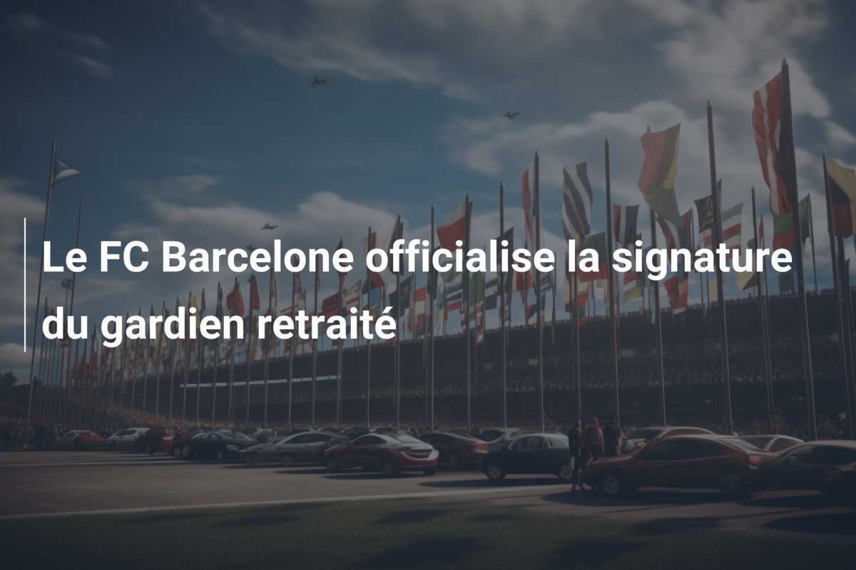 Le FC Barcelone officialise la signature du gardien retraité
