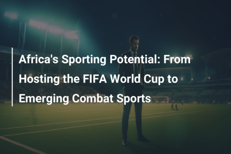 Potențialul sportiv al Africii: De la găzduirea Cupei Mondiale FIFA la sporturile de luptă emergente