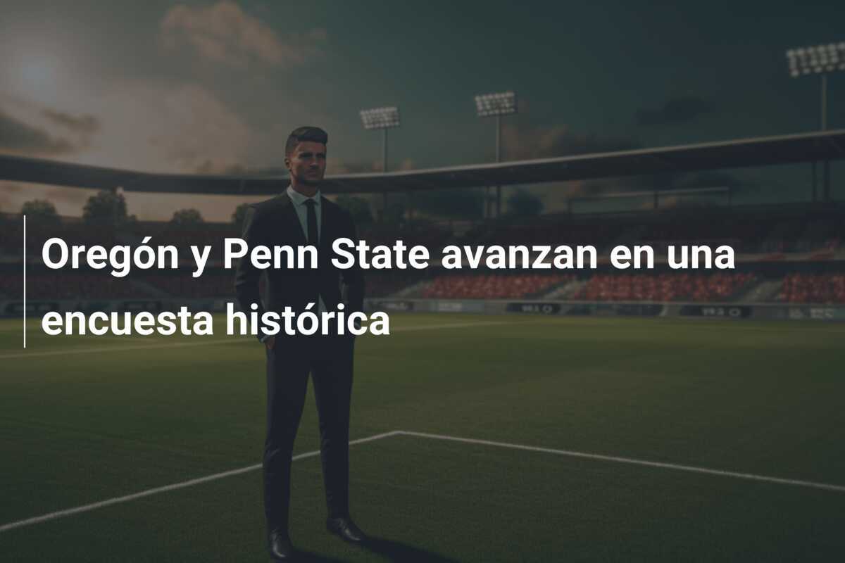 Oregón y Penn State avanzan en una encuesta histórica