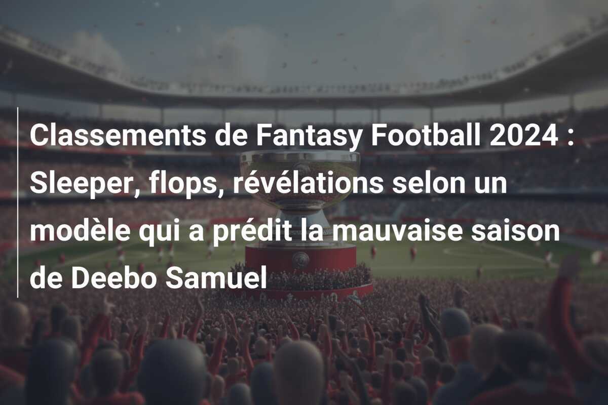 Classements de Fantasy Football 2024 : Sleeper, flops, révélations selon un modèle qui a prédit la mauvaise saison de Deebo Samuel