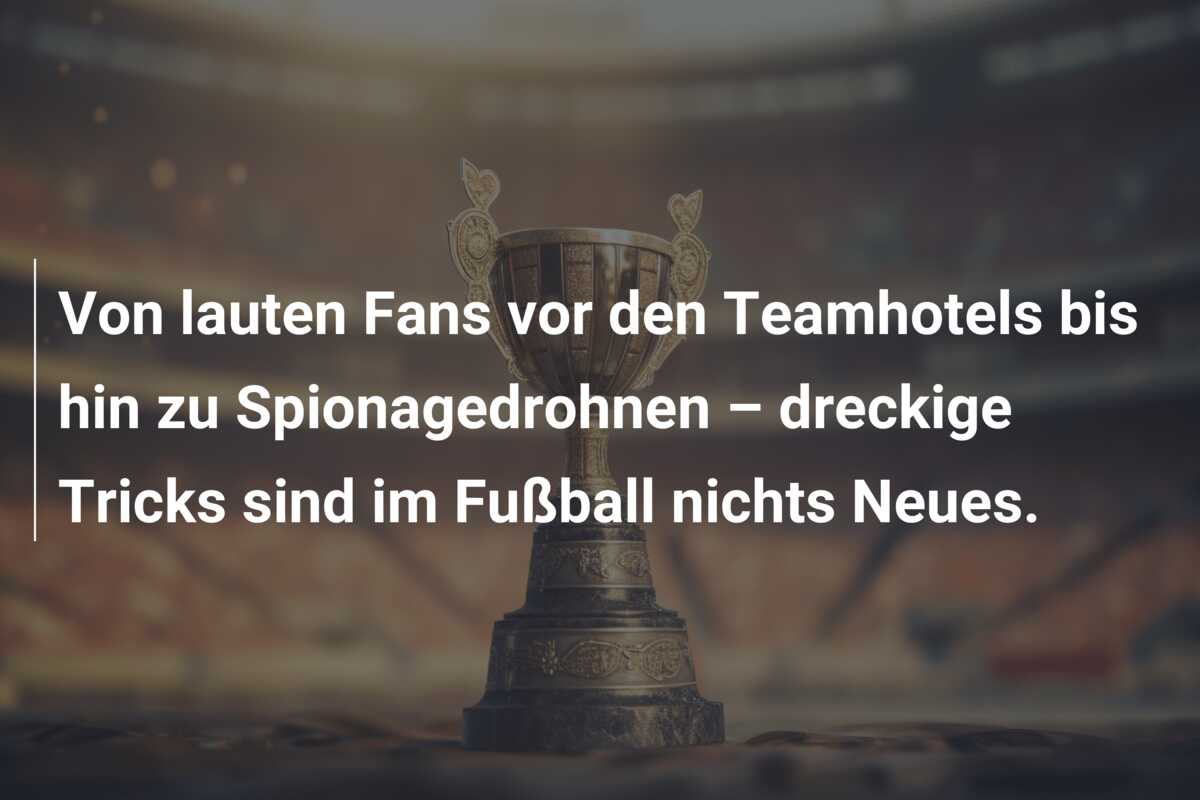 Von lauten Fans vor den Teamhotels bis hin zu Spionagedrohnen – dreckige Tricks sind im Fußball nichts Neues.