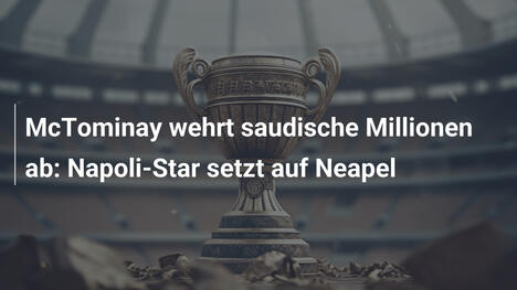 McTominay wehrt saudische Millionen ab: Napoli-Star setzt auf Neapel