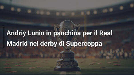 Andriy Lunin in panchina per il Real Madrid nel derby di Supercoppa