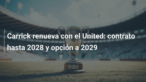 Carrick renueva con el United: contrato hasta 2028 y opción a 2029