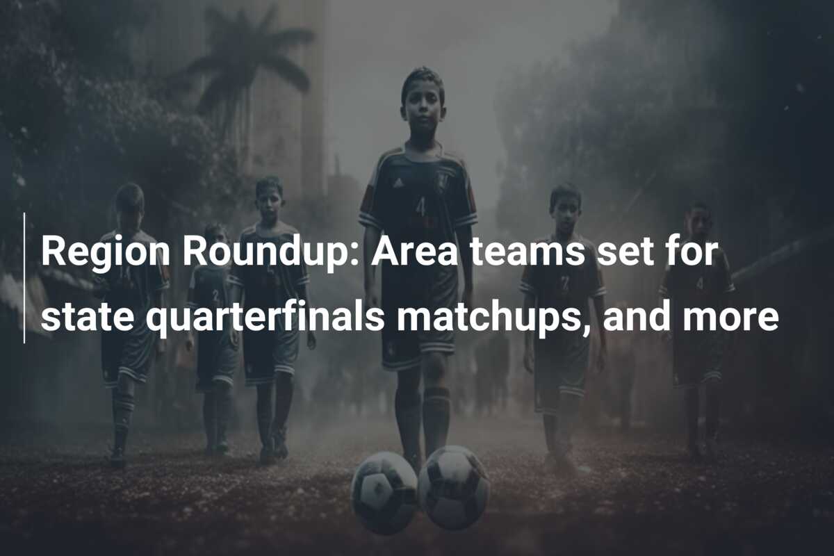Region Roundup: Area teams set for state quarterfinals matchups, and more
