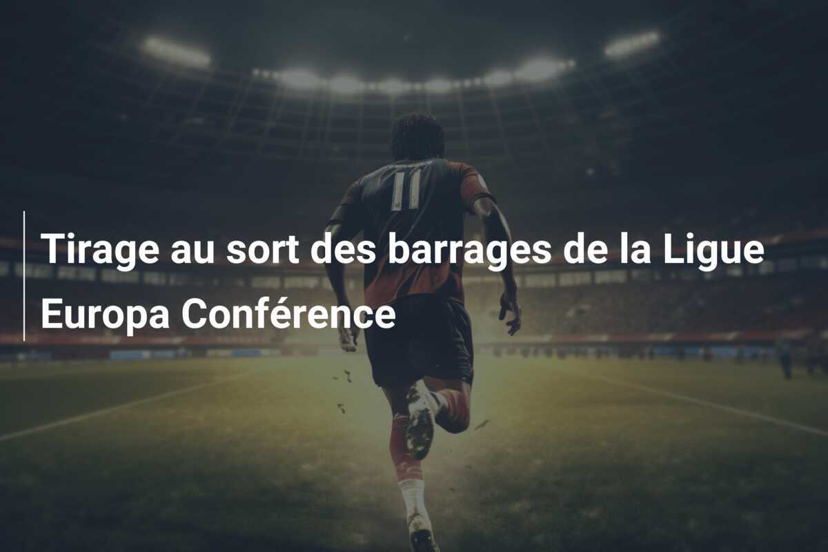 Tirage au sort des barrages de la Ligue Europa Conférence