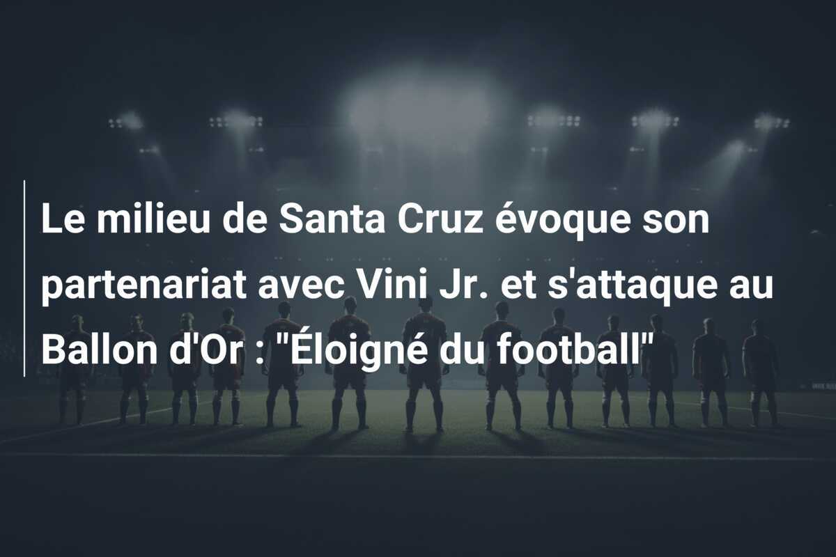 Le milieu de Santa Cruz évoque son partenariat avec Vini Jr. et s'attaque au Ballon d'Or : "Éloigné du football"