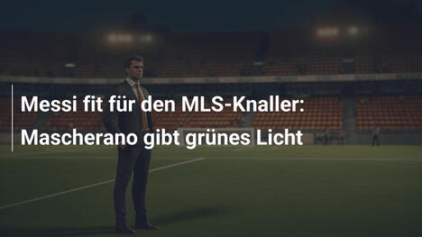 Messi fit für den MLS-Knaller: Mascherano gibt grünes Licht