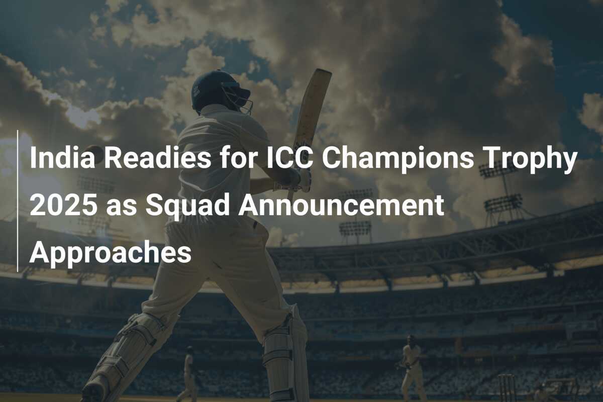 India Readies for ICC Champions Trophy 2025 as Squad Announcement