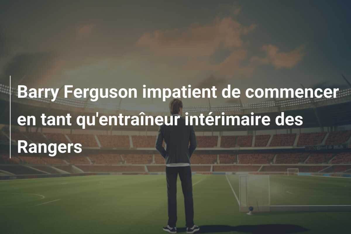 Barry Ferguson impatient de commencer en tant qu'entraîneur intérimaire des Rangers