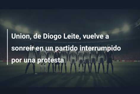 Union, de Diogo Leite, vuelve a sonreír en un partido interrumpido por una protesta