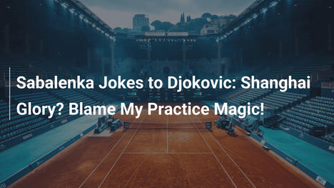 Sabalenka scherzt mit Djokovic: Shanghai-Glorie? Schiebt es meiner Trainingsmagie in die Schuhe!