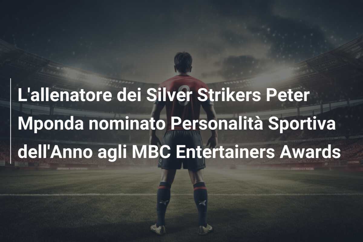 L'allenatore dei Silver Strikers Peter Mponda nominato Personalità Sportiva dell'Anno agli MBC Entertainers Awards