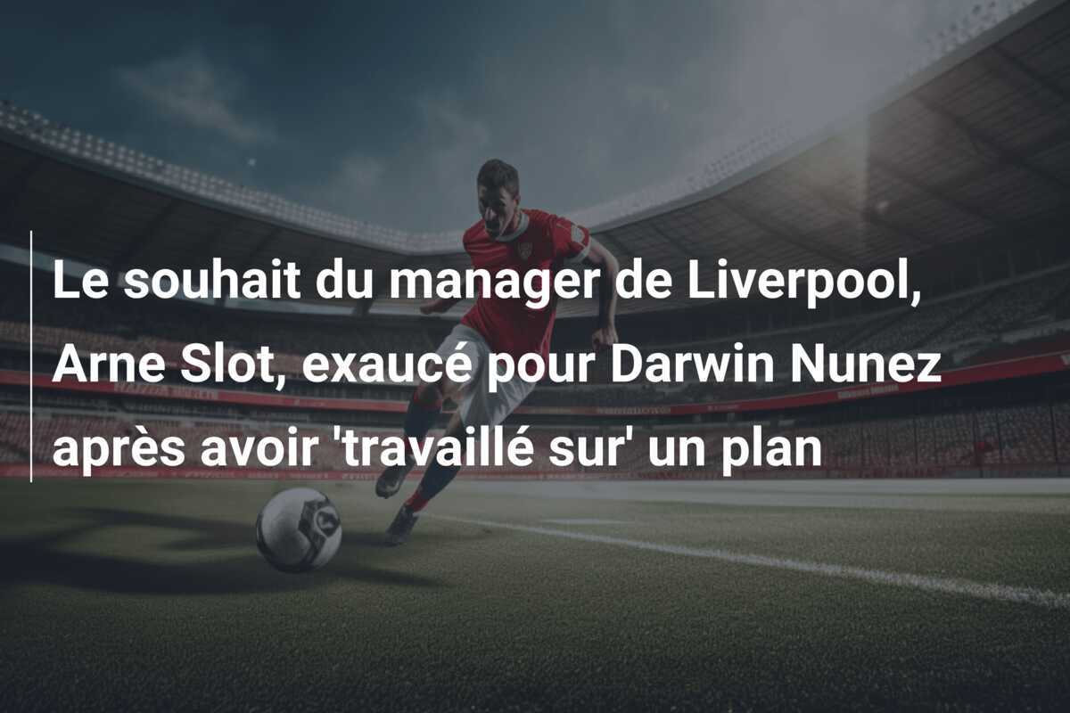 Le souhait du manager de Liverpool, Arne Slot, exaucé pour Darwin Nunez après avoir 'travaillé sur' un plan