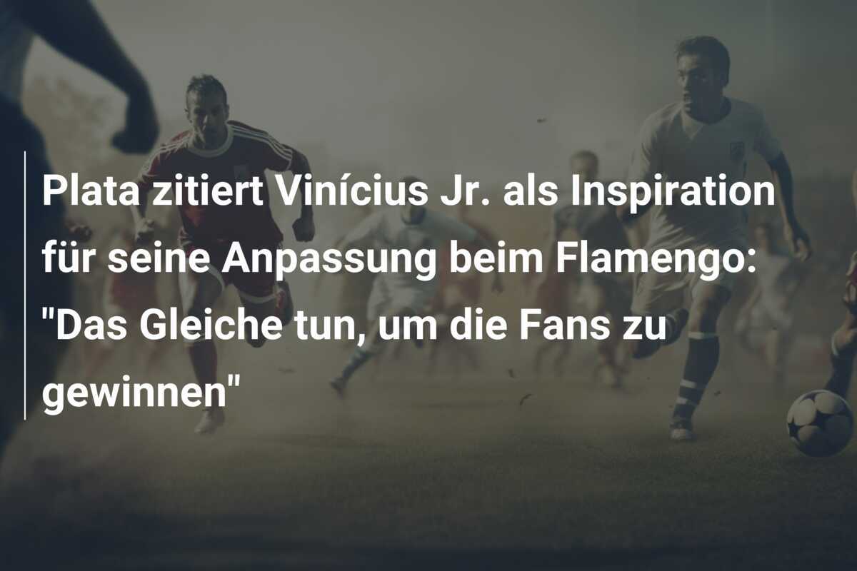 Plata zitiert Vinícius Jr. als Inspiration für seine Anpassung beim Flamengo: "Das Gleiche tun, um die Fans zu gewinnen"