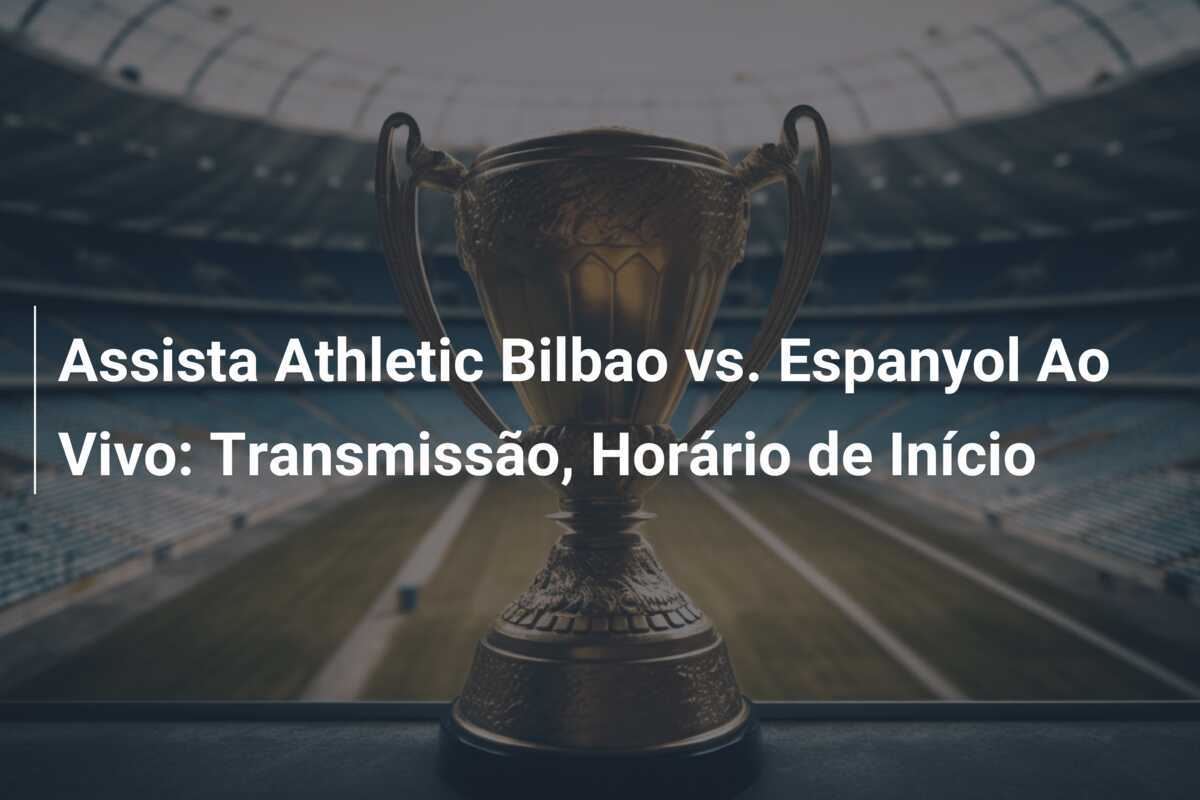 Assista Athletic Bilbao vs. Espanyol Ao Vivo: Transmissão, Horário de Início