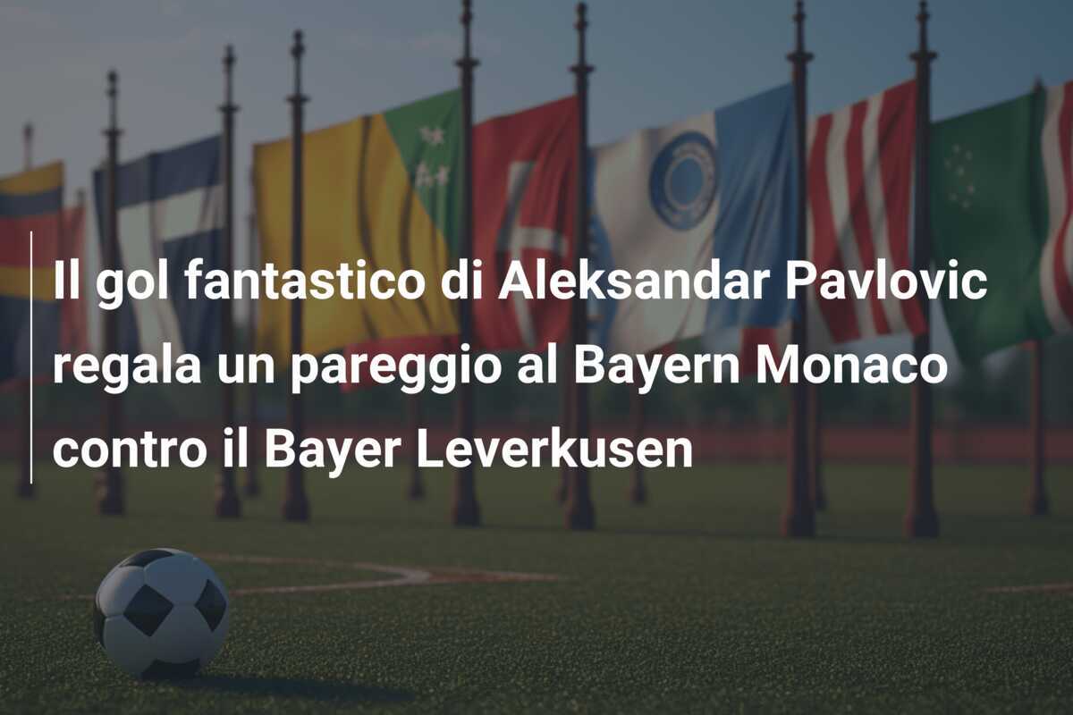 Il gol fantastico di Aleksandar Pavlovic regala un pareggio al Bayern Monaco contro il Bayer Leverkusen