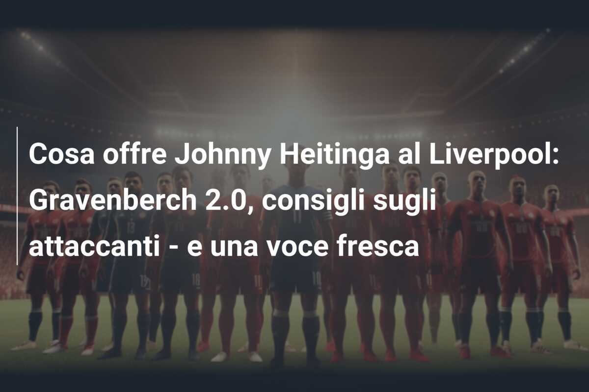 Cosa offre Johnny Heitinga al Liverpool: Gravenberch 2.0, consigli sugli attaccanti - e una voce fresca