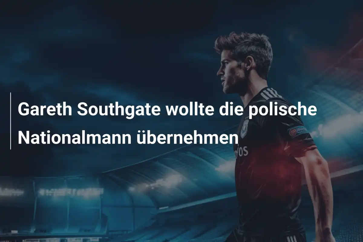 Gareth Southgate wollte die polische Nationalmann übernehmen