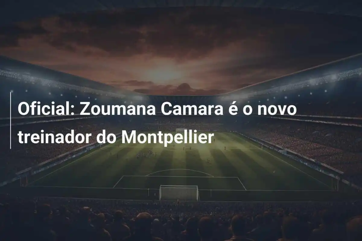 Oficial: Zoumana Camara é o novo treinador do Montpellier