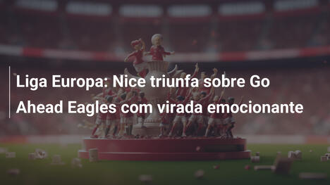 Liga Europa: Nice triunfa sobre Go Ahead Eagles com virada emocionante