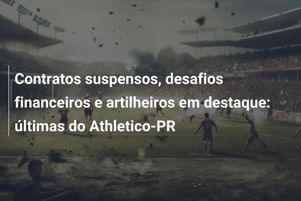Contratos suspensos, desafios financeiros e artilheiros em destaque: últimas do Athletico-PR