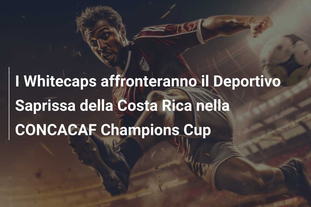 I Whitecaps affronteranno il Deportivo Saprissa della Costa Rica nella CONCACAF Champions Cup