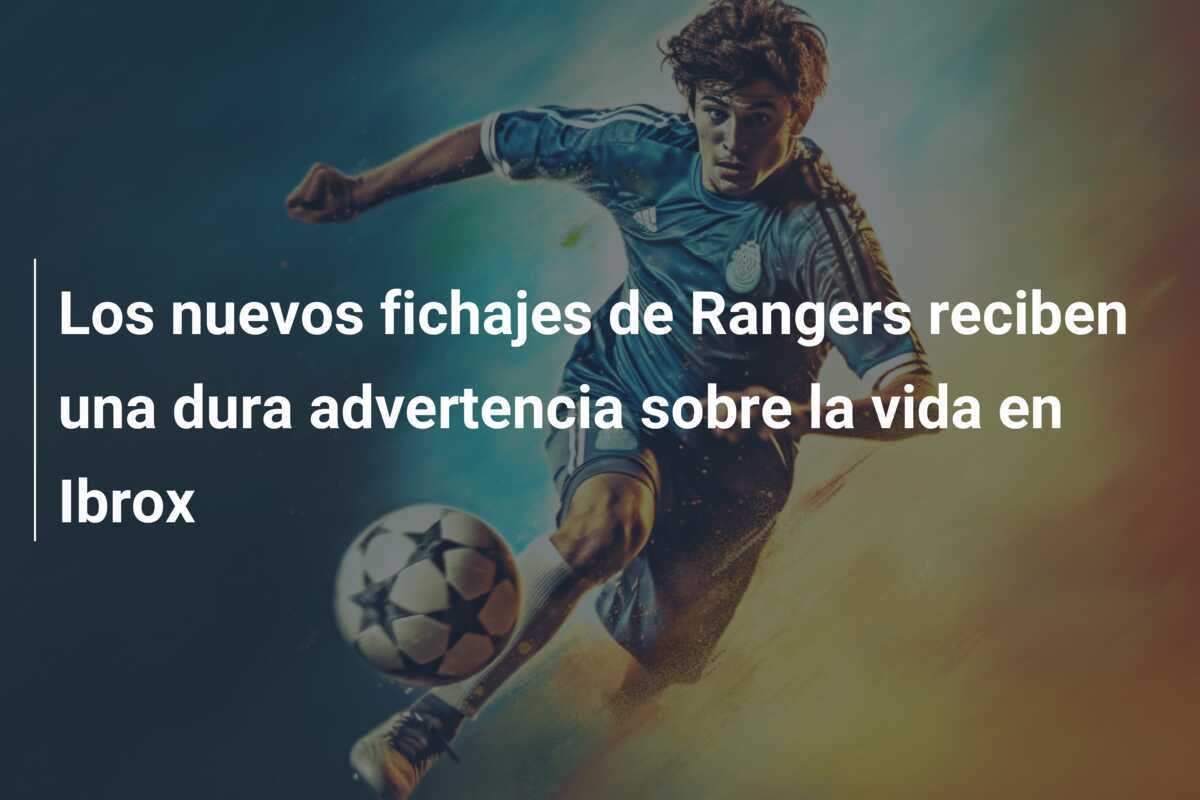 Los nuevos fichajes de Rangers reciben una dura advertencia sobre la vida en Ibrox