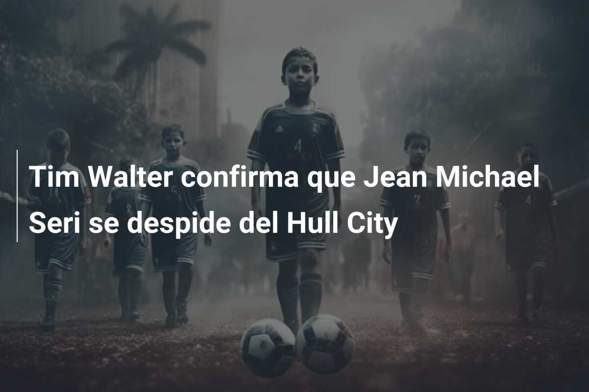 Tim Walter confirma que Jean Michael Seri se despide del Hull City