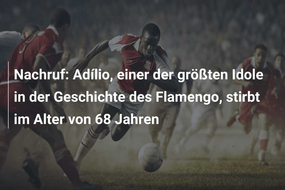 Nachruf: Adílio, einer der größten Idole in der Geschichte des Flamengo, stirbt im Alter von 68 Jahren