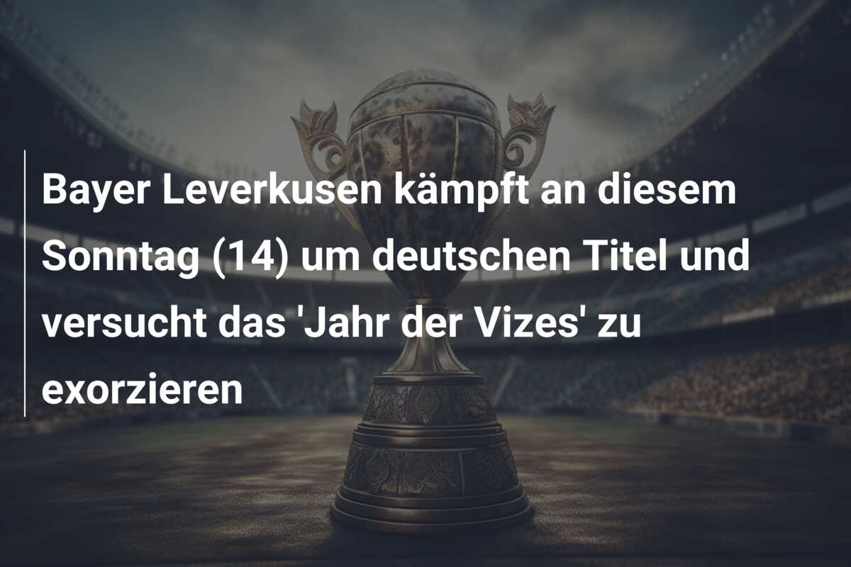 Bayer Leverkusen kämpft an diesem Sonntag (14) um deutschen Titel und versucht das ‘Jahr der Vizes’ zu exorzieren