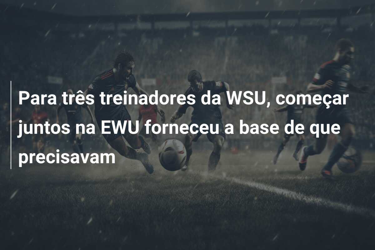 Para três treinadores da WSU, começar juntos na EWU forneceu a base de que precisavam