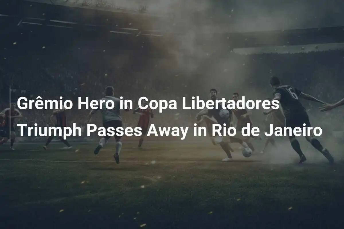 Pahlawan Grêmio dalam Kemenangan Copa Libertadores Meninggal di Rio de Janeiro