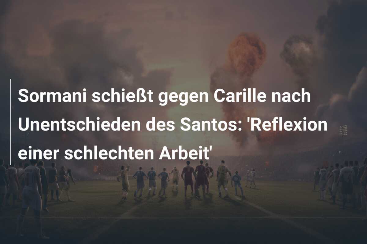 Sormani schießt gegen Carille nach Unentschieden des Santos: ‘Reflexion einer schlechten Arbeit’