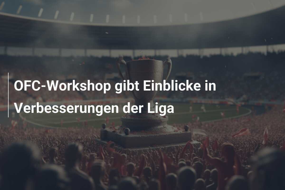 OFC-Workshop gibt Einblicke in Verbesserungen der Liga