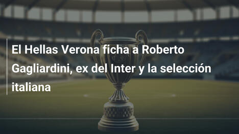 El Hellas Verona ficha a Roberto Gagliardini, ex del Inter y la selección italiana