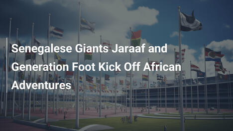 Senegalesische Giganten Jaraaf und Generation Foot starten afrikanische Abenteuer